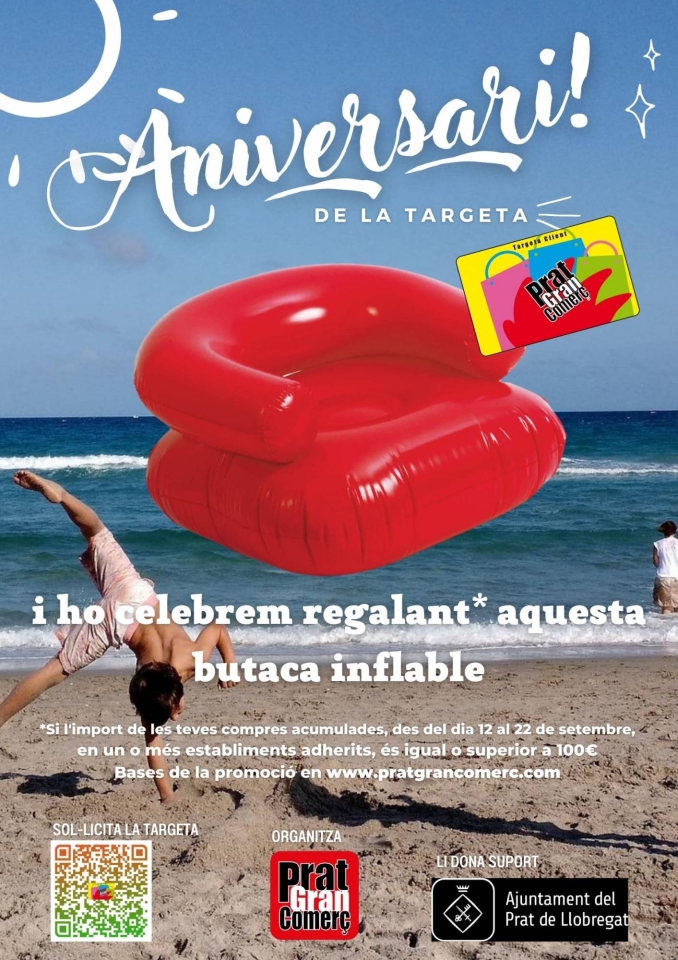 Del dia 12 al 22 de setembre, celebrem el 16è aniversari de la targeta Client Prat Gran Comerç i per això ho celebrem amb una promoció especial. Regalem, una magnífica butaca inflable de PVC a totes/ús els titulars de les targetes que durant aquest període acumulin compres en els establiments adherits a la promoció d'igual o superior import a 100 euros. Sense sortejos, regal directe!
